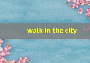 walk in the city